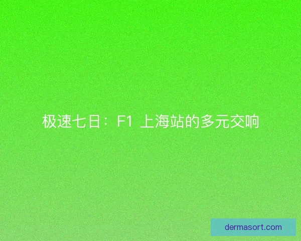 极速七日：F1 上海站的多元交响